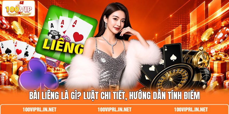 Bài Liêng Là Gì? Luật Chi Tiết, Hướng Dẫn Tính Điểm