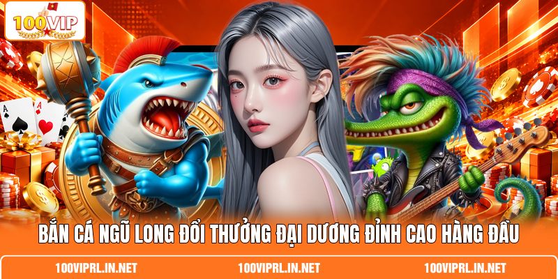 Bắn Cá Ngũ Long Đổi Thưởng Đại Dương Đỉnh Cao Hàng Đầu