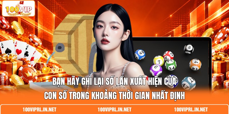 Bạn hãy ghi lại số lần xuất hiện của con số trong khoảng thời gian nhất định