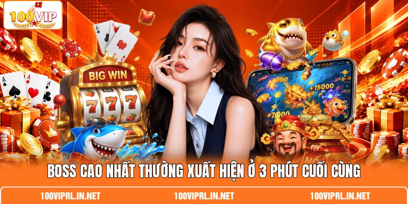 Boss cao nhất thường xuất hiện ở 3 phút cuối cùng