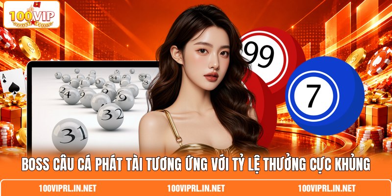 Boss Câu Cá Phát Tài tương ứng với tỷ lệ thưởng cực khủng