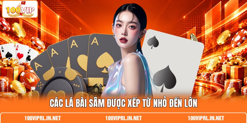 Các lá bài sâm được xếp từ nhỏ đến lớn Các lá bài sâm được xếp từ nhỏ đến lớn