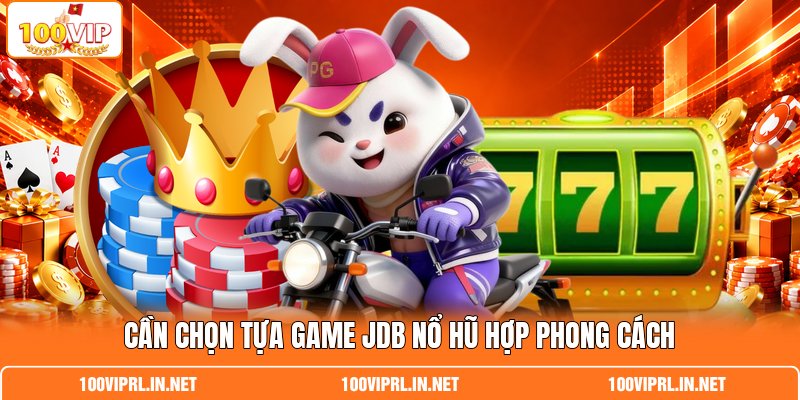 Cần chọn tựa game JDB nổ hũ hợp phong cách