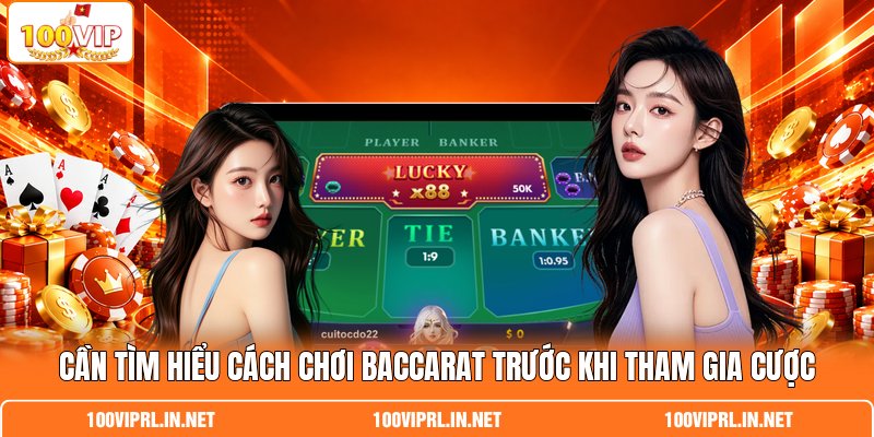 Cần tìm hiểu cách chơi Baccarat trước khi tham gia cược