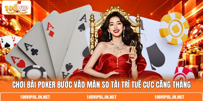 Chơi Bài Poker Bước Vào Màn So Tài Trí Tuệ Cực Căng Thẳng