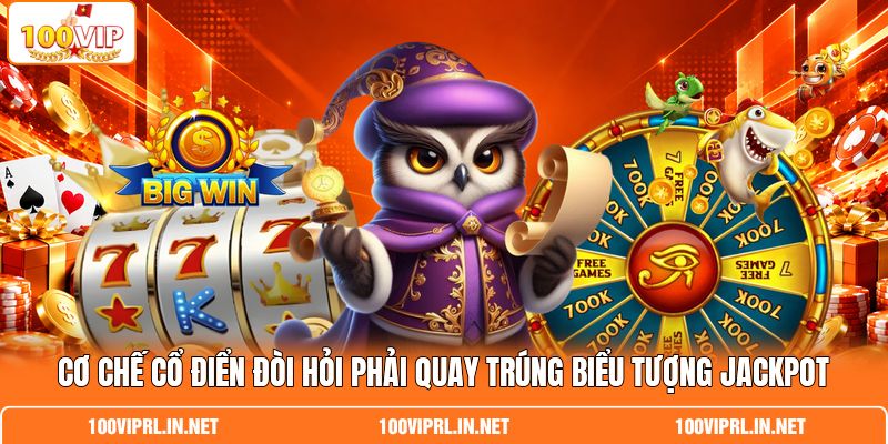 Cơ chế cổ điển đòi hỏi phải quay trúng biểu tượng Jackpot