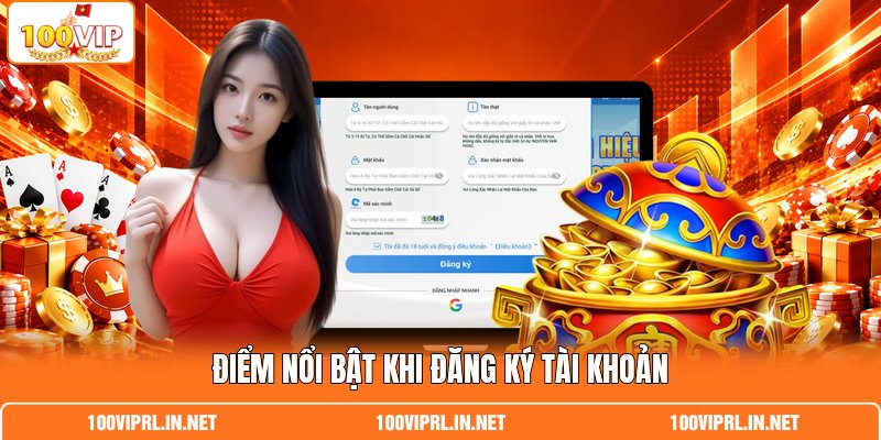 Điểm nổi bật khi đăng ký tài khoản Điểm nổi bật khi đăng ký tài khoản