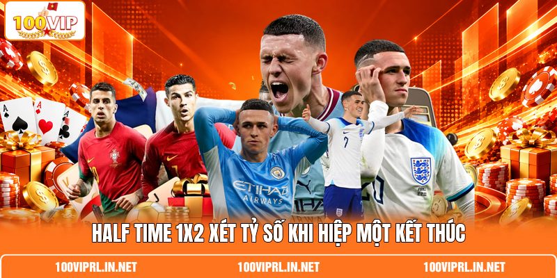 Half Time 1X2 xét tỷ số khi hiệp một kết thúc
