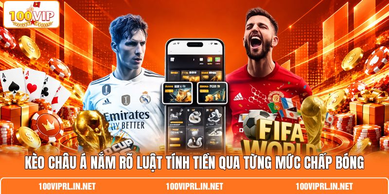 Kèo Châu Á Nắm Rõ Luật Tính Tiền Qua Từng Mức Chấp Bóng