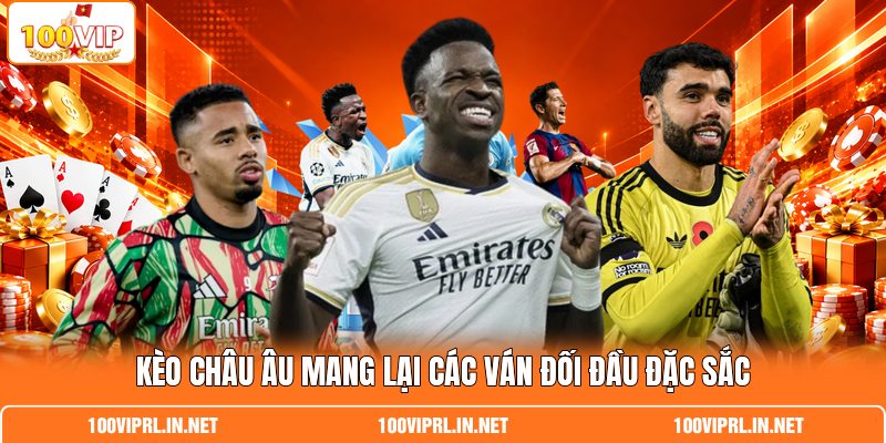 Kèo châu Âu mang lại các ván đối đầu đặc sắc