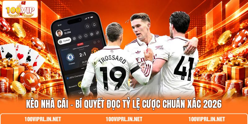 Kèo Nhà Cái - Bí Quyết Đọc Tỷ Lệ Cược Chuẩn Xác 2026
