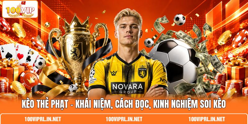 Kèo Thẻ Phạt | Khái Niệm, Cách Đọc, Kinh Nghiệm Soi Kèo