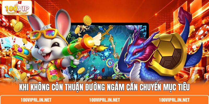 Khi không còn thuận đường ngắm cần chuyển mục tiêu Khi không còn thuận đường ngắm cần chuyển mục tiêu
