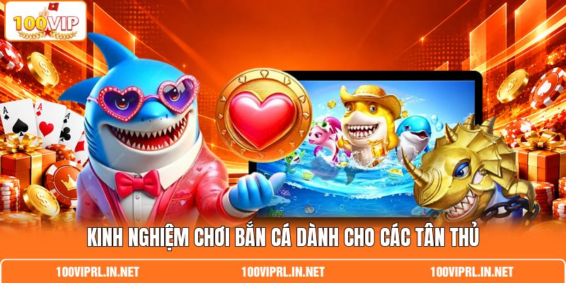 Kinh nghiệm chơi bắn cá dành cho các tân thủ