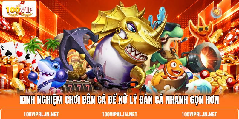 Kinh Nghiệm Chơi Bắn Cá Để Xử Lý Đàn Cá Nhanh Gọn Hơn
