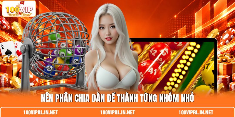 Nên phân chia dàn đề thành từng nhóm nhỏ