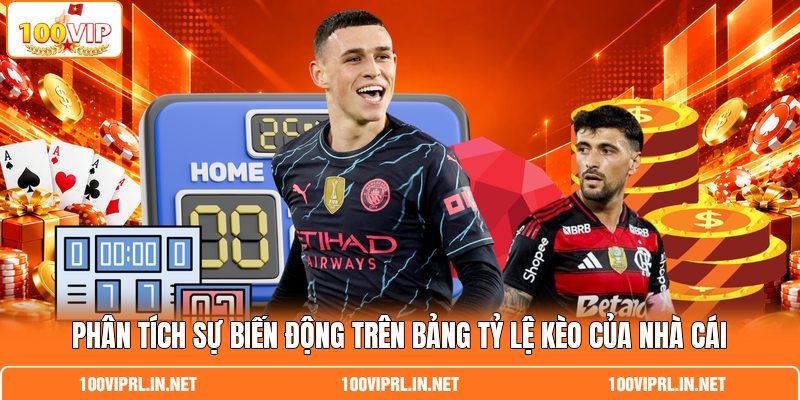 Phân tích sự biến động trên bảng tỷ lệ kèo của nhà cái