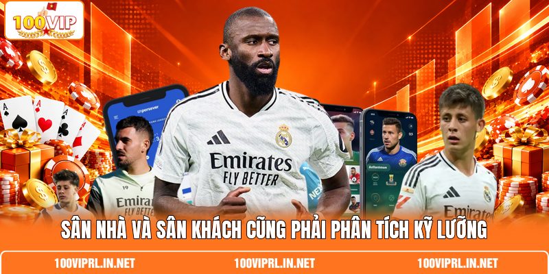 Sân nhà và sân khách cũng phải phân tích kỹ lưỡng