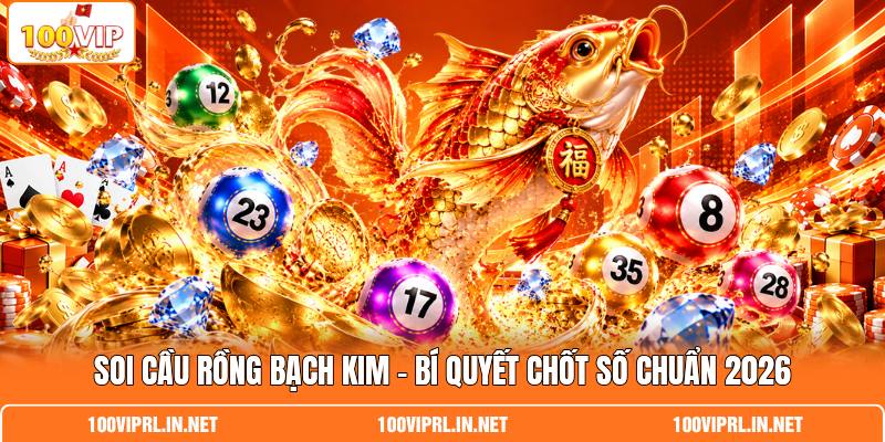 Soi Cầu Rồng Bạch Kim | Bí Quyết Chốt Số Chuẩn 2026