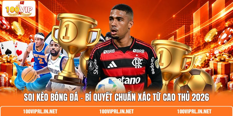 Soi Kèo Bóng Đá | Bí Quyết Chuẩn Xác Từ Cao Thủ 2026
