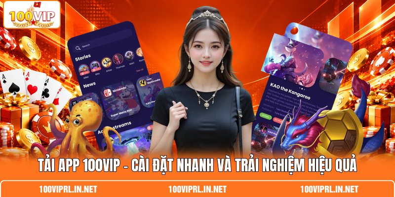 Tải App 100VIP – Cài Đặt Nhanh Và Trải Nghiệm Hiệu Quả