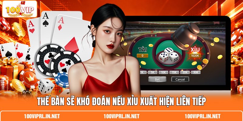 Thế bàn sẽ khó đoán nếu xỉu xuất hiện liên tiếp Thế bàn sẽ khó đoán nếu xỉu xuất hiện liên tiếp