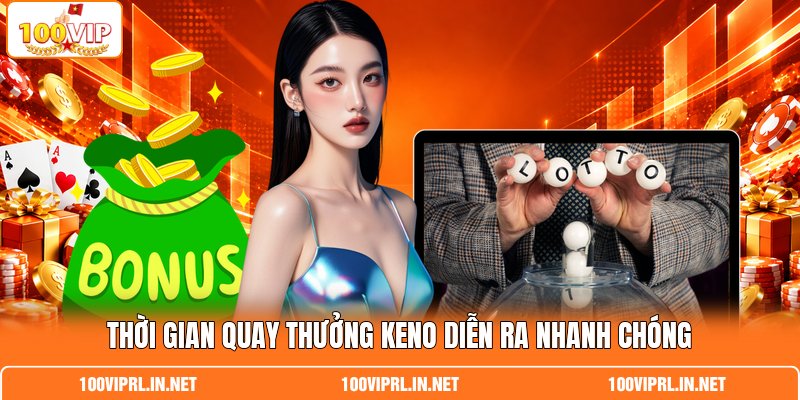 Thời gian quay thưởng Keno diễn ra nhanh chóng