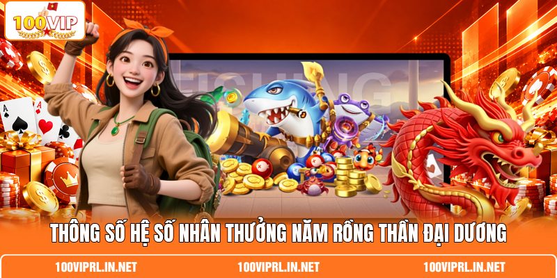 Thông số hệ số nhân thưởng năm rồng thần đại dương