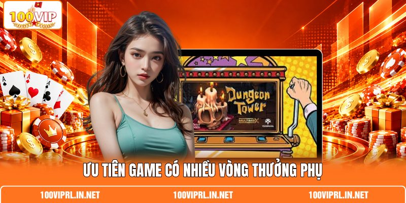 Ưu tiên game có nhiều vòng thưởng phụ