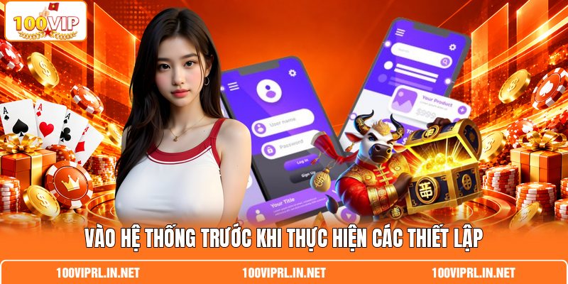 Vào hệ thống trước khi thực hiện các thiết lập Vào hệ thống trước khi thực hiện các thiết lập