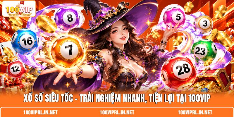 Xổ Số Siêu Tốc | Trải Nghiệm Nhanh, Tiện Lợi Tại 100VIP
